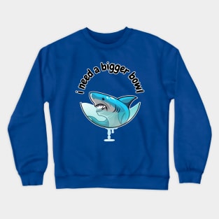 I Need a Bigger Bowl Crewneck Sweatshirt